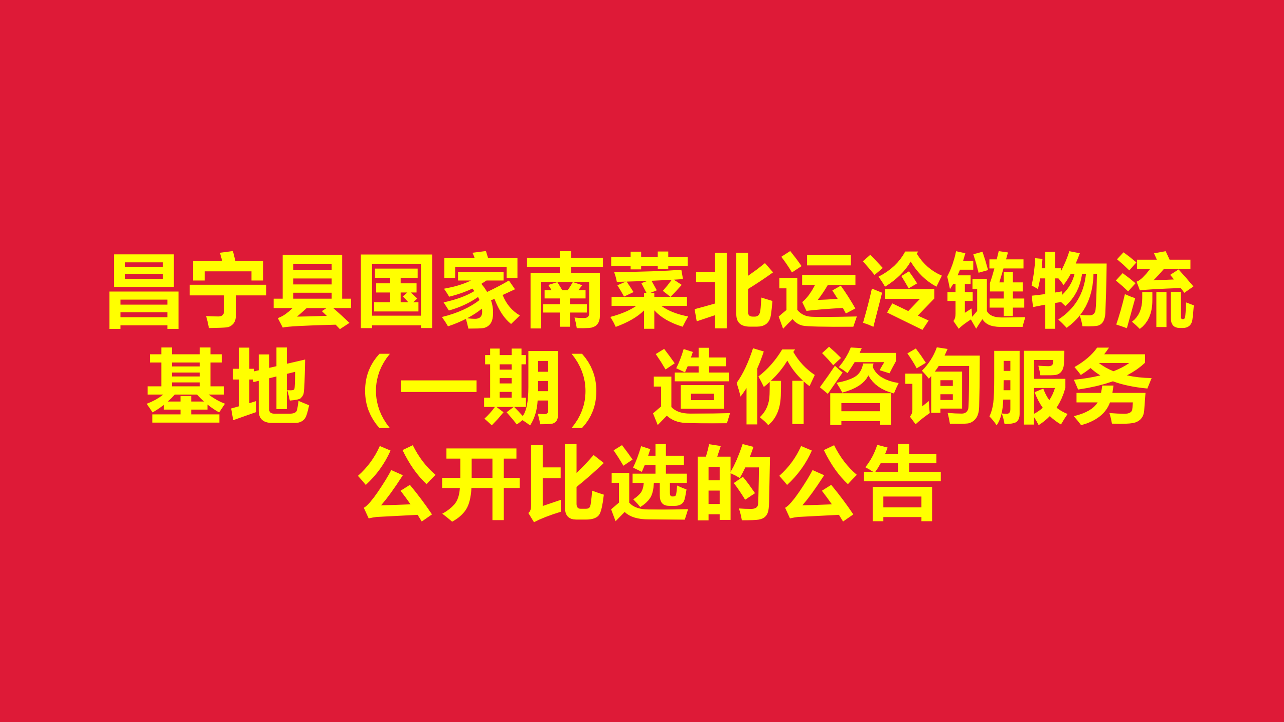 昌寧縣國家南菜北運冷鏈物流基地 （一期）造價咨詢服務公開比選的公告