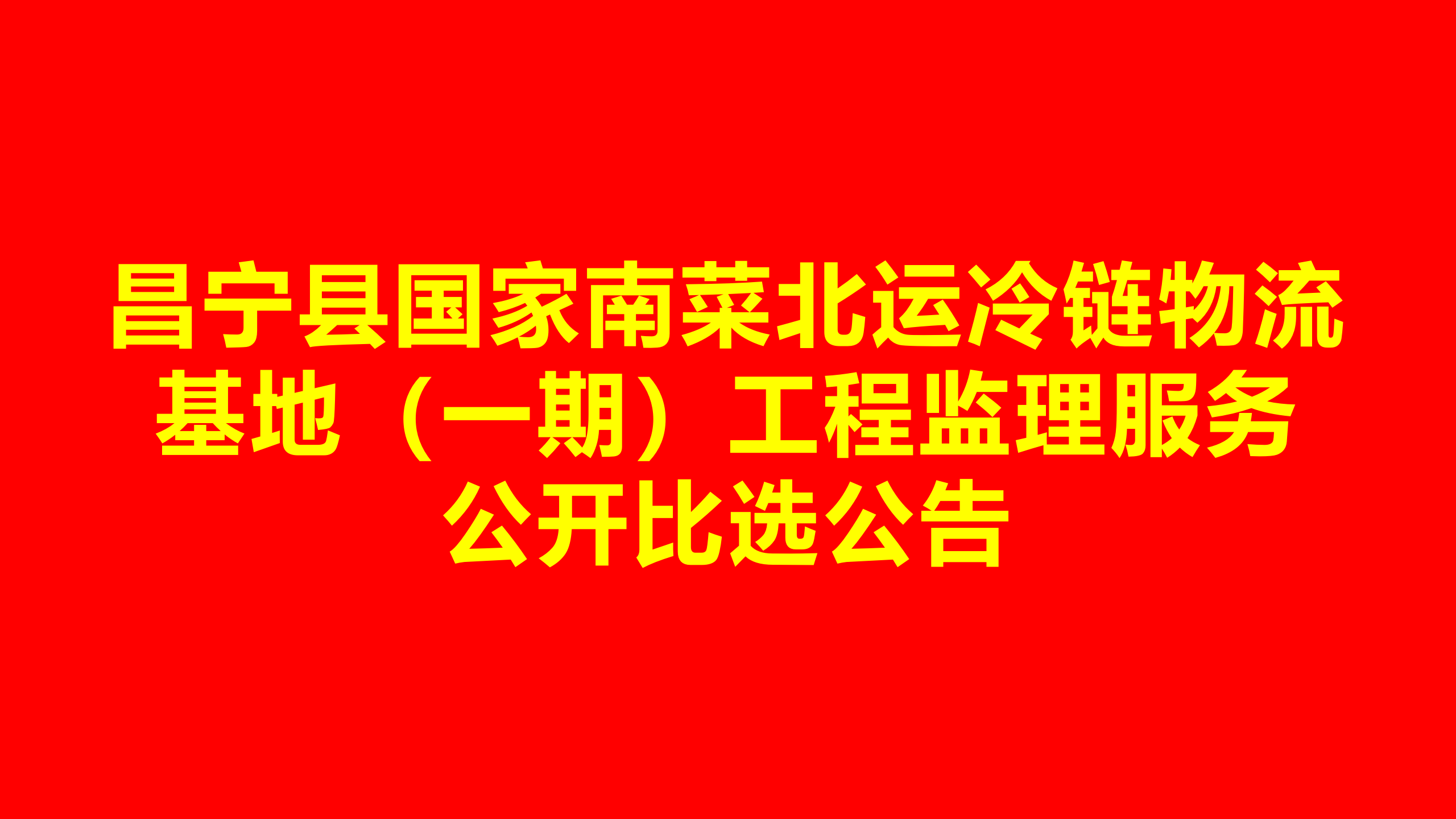 昌寧縣國家南菜北運冷鏈物流基地 （一期）工程監(jiān)理服務公開比選公告