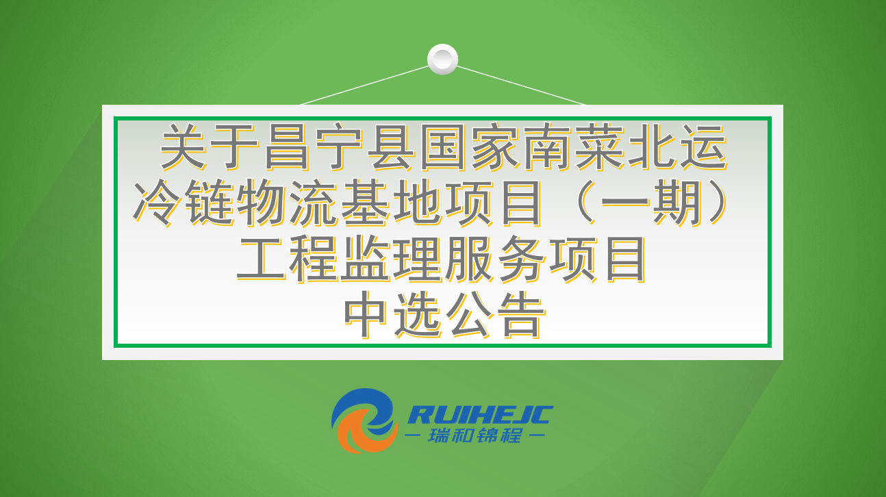 關于昌寧縣國家南菜北運冷鏈物流基地項目（一期）工程監(jiān)理服務項目中選公告